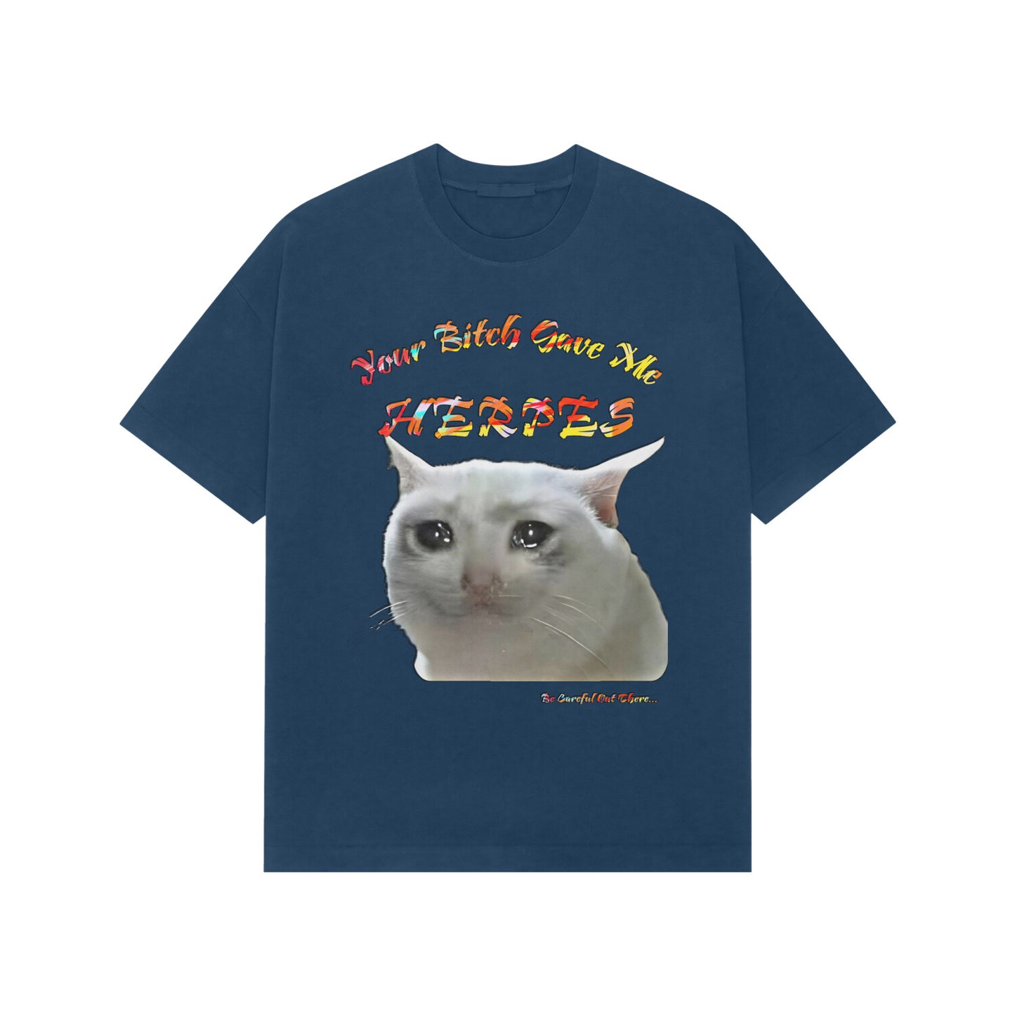 Front view of Street Herp Tee by Kashiba U. Description of the t-shirt: Navy Blue color with text "Your Bitch Gave Me Herpes" with the legendary cat meme design in the middle. At the end he text reads "Be Careful Out There",