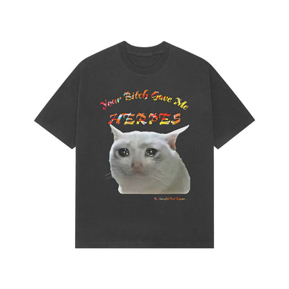 Front view of Street Herp Tee by Kashiba U. Description of the t-shirt: Black color with text "Your Bitch Gave Me Herpes" with the legendary cat meme design in the middle. At the end he text reads "Be Careful Out There",